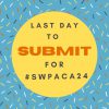 A yellow circle surrounded by confetti on a blue backdrop. Inside the yellow circle is text that reads “Last Day to Submit for #SWPACA24."