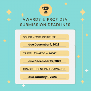 Mint green and yellow graphic with "Awards & Prof Dev Submission Deadlines: Schoenecke Institute due December 1, 2023; Travel Awards -- NEW! due December 15, 2023; Grad Student Paper Awards due January 1, 2024."
